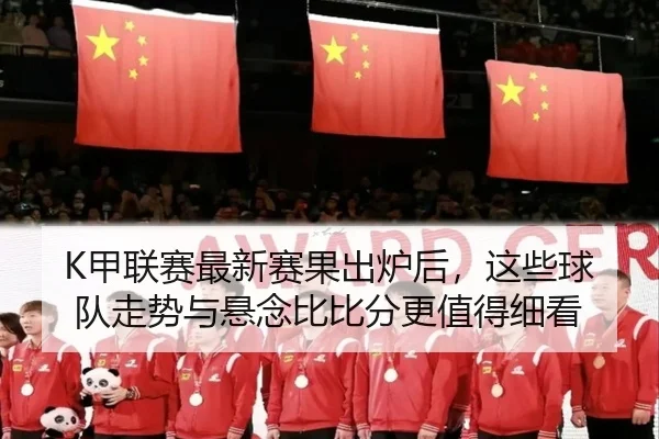 K甲联赛最新赛果出炉后，这些球队走势与悬念比比分更值得细看